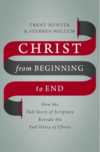 Cover of Christ from Beginning to End: How the Full Story of Scripture Reveals the Full Glory of Christ